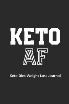 Keto AF Keto Diet Weight Loss Journal: Funny Keto Gift Quote for Keto Diet Lovers (6 x 9" Blank Lined Journal Notebook)