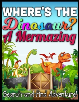 Where's the Dinosaur ? A Mermazing Search-and-Find Adventure!: dinosaurs search and find