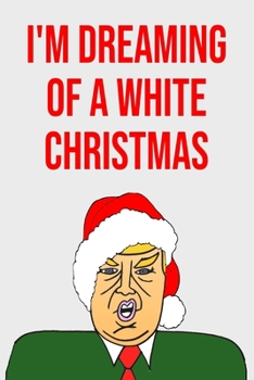 Paperback I'm Dreaming of A White Christmas: Blank Lined Donald Trump Christmas Journal Book Better Than A Card Book