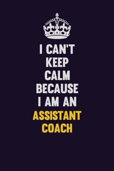 Paperback I can't Keep Calm Because I Am An Assistant Coach: Motivational and inspirational career blank lined gift notebook with matte finish Book