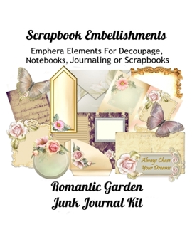 Scrapbook Embellishments: Emphera Elements for Decoupage, Notebooks, Journaling or Scrapbooks.  Romantic Garden Junk Journal Kit