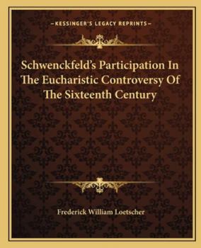 Schwenckfeld's Participation in the Eucharistic Controversy of the Sixteenth Century