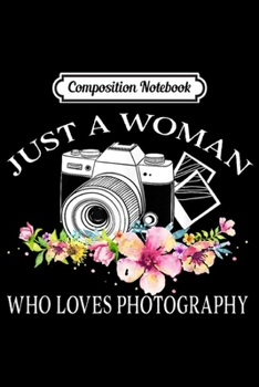 Composition Notebook: Just A Woman Who Loves Photography Funny Girls Photographer  Journal/Notebook Blank Lined Ruled 6x9 100 Pages