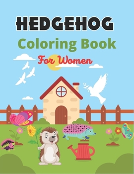 Paperback HEDGEHOG Coloring Book For Women: Cute Hedgehogs Designs to Color for Creativity and Relaxation (Amazing gifts for Adults who loves Hedgehogs) Book