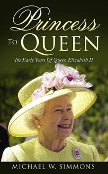 Paperback Princess To Queen: The Early Years Of Queen Elizabeth II Book