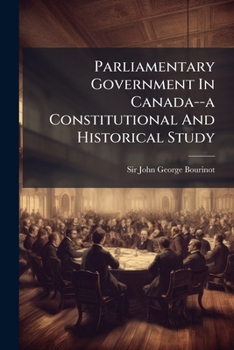 Parliamentary Procedure and Practice, With an Introductory Account of the Origin and Growth of Parliamentary Institutions in the Dominion of Canada