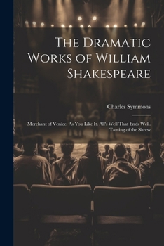 Paperback The Dramatic Works of William Shakespeare: Merchant of Venice. As You Like It. All's Well That Ends Well. Taming of the Shrew Book