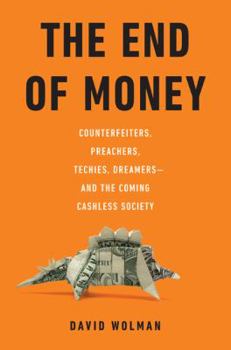 Hardcover The End of Money: Counterfeiters, Preachers, Techies, Dreamers--And the Coming Cashless Society Book