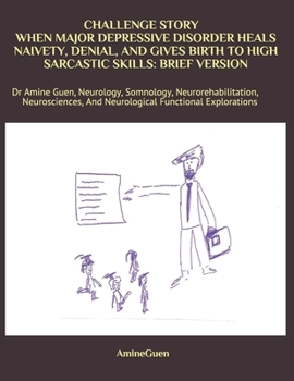 Paperback Challenge Story When Major Depressive Disorder Heals Naivety, Denial, and Gives Birth to High Sarcastic Skills: BRIEF VERSION: Dr Amine Guen, Neurolog Book