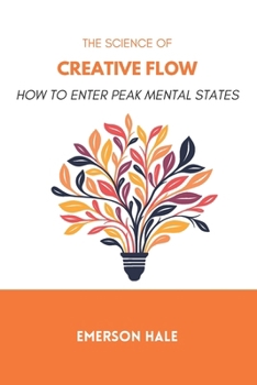 The Science of Creative Flow: How to Enter Peak Mental States
