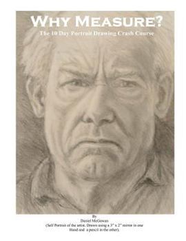 Paperback Why Measure? The 10 Day Portrait Drawing Crash Course: The 10 Day Portrait Drawing Crash Course Book