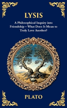 Lysis: A Philosophical Inquiry into Friendship - What Does It Mean to Truly Love Another? (Library of Alexandria)