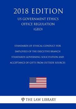 Paperback Standards of Ethical Conduct for Employees of the Executive Branch - Standards Governing Solicitation and Acceptance of Gifts from Outside Sources (US Book