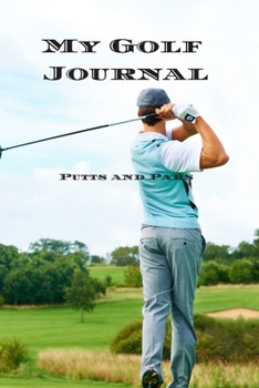 Paperback My Golf Journal - Putts and Pars: Record and track your golf games with this handy 6"x9" 150-page golf journal. Great gift for yourself a spouse who l Book