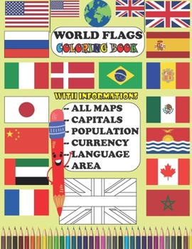 world flags coloring book: all the flgs of the world with all the maps and all the countries capitals, populations, currency, languages, area in one ... and adults,