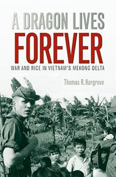 A Dragon Lives Forever: War and Rice in Vietnam's Mekong Delta - Book #12 of the Texas A & M University Military History Series