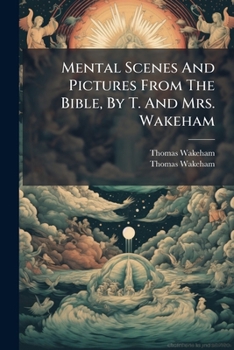Paperback Mental Scenes And Pictures From The Bible, By T. And Mrs. Wakeham Book