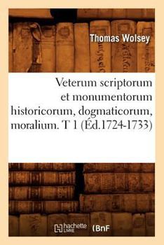 Paperback Veterum Scriptorum Et Monumentorum Historicorum, Dogmaticorum, Moralium. T 1 (Éd.1724-1733) [French] Book