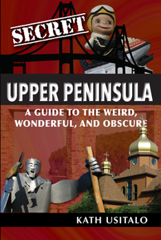 Paperback Secret Upper Peninsula: A Guide to the Weird, Wonderful, and Obscure Book