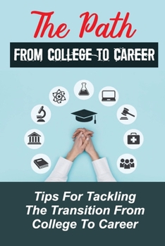 The Path From College To Career: Tips For Tackling The Transition From College To Career: Job-Search Tips For Recent College Grads
