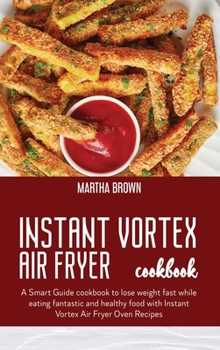 Hardcover Instant Vortex Air Fryer Cookbook: A complete and detailed guide cookbook About The Instant Vortex Air Fryer Oven Plus affordable Easy Recipes For You Book