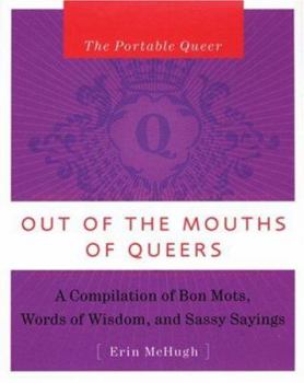 Hardcover Out of the Mouth of Queers: A Compilation of Bon Mots, Words of Wisdom, and Sassy Sayings Book