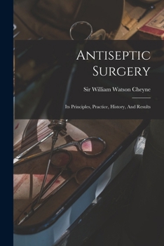 Paperback Antiseptic Surgery; Its Principles, Practice, History, And Results Book