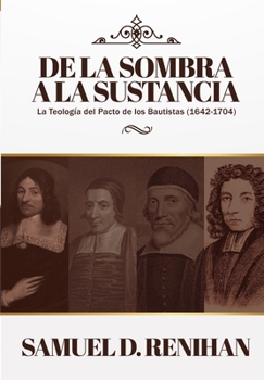 De la Sombra a la Sustancia: La teologia del pacto de los Bautistas (1642-1704) (Legado Bautista)