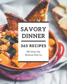 Paperback 365 Savory Dinner Recipes: Make Cooking at Home Easier with Dinner Cookbook! Book