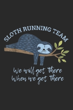 Sloth Running Team We will Get There When We Get There: Sloth Running Team We'll Get There When We Get There Sloth Journal/Notebook Blank Lined Ruled 6x9 100 Pages
