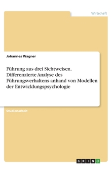 Paperback Führung aus drei Sichtweisen. Differenzierte Analyse des Führungsverhaltens anhand von Modellen der Entwicklungspsychologie [German] Book