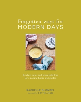 Hardcover Forgotten Ways for Modern Days: Kitchen Cures and Household Lore for a Natural Home and Garden Book