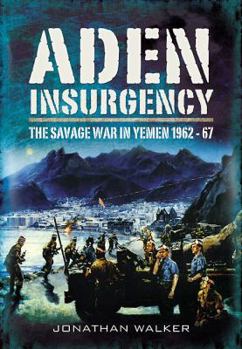 Hardcover Aden Insurgency: The Savage War in Yemen 1962-67 Book