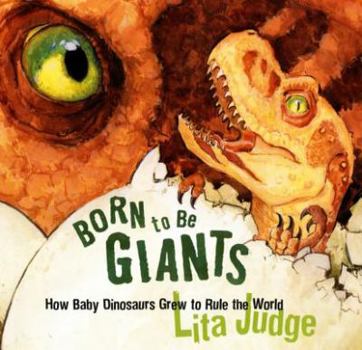 Hardcover Born to Be Giants: How Baby Dinosaurs Grew to Rule the World Book