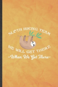 Sloth Hiking Team We Will Get There When We Get There: Funny Blank Lined Camping Hiking Lover Notebook/ Journal, Graduation Appreciation Gratitude ... Gag Gift, Fashionable Graphic 110 Pages