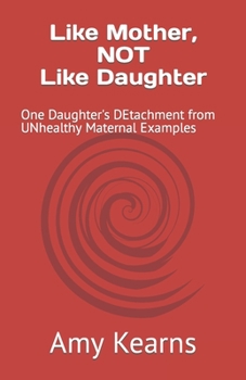 Paperback Like Mother, NOT Like Daughter: One Daughter's DEtachment from UNhealthy Maternal Examples Book