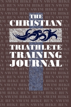 Paperback The Christian Triathlete Training Journal: Training Journal for the Christian Athlete. Book