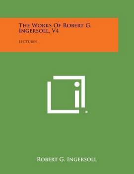 Paperback The Works of Robert G. Ingersoll, V4: Lectures Book