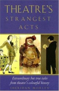 Paperback Theatre's Strangest Acts: Extraordinary But True Tales from the History of Theatre Book