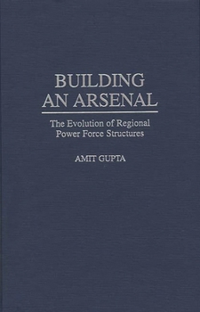 Hardcover Building an Arsenal: The Evolution of Regional Power Force Structures Book