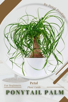 Paperback Ponytail Palm: Prodigy Petal, Plant Guide Book