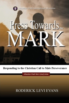 Press Towards the Mark: Responding to the Christian Call to Male Perseverance (Abundant Truth Men's Study Series)