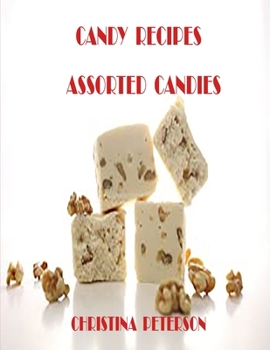 Paperback Candy Recipes, Assorted Candies: 47 Different Recipes, Divinity, Gelatin, Hard, Liqueur, Mints, Lollypop, Red Hot Divinity Book