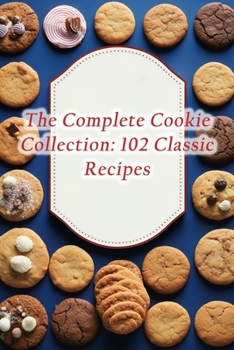 Paperback The Complete Cookie Collection: 102 Classic Recipes Book