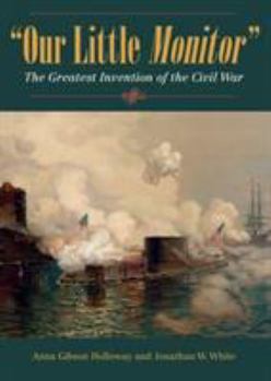 Our Little Monitor: The Greatest Invention of the Civil War - Book  of the Civil War in the North