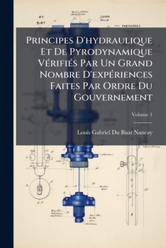 Principes D'hydraulique Et De Pyrodynamique Vérifiés Par Un Grand Nombre D'expériences Faites Par Ordre Du Gouvernement, Volume 1