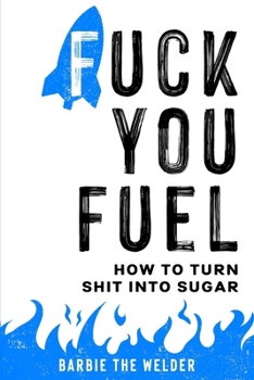 Paperback Fuck You Fuel: How To Turn Shit Into Sugar Book