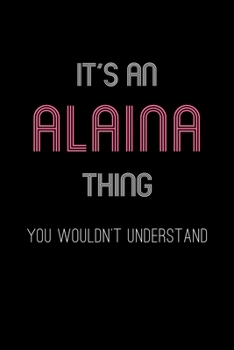 Paperback It's An Alaina Thing, You Wouldn't Understand: Personalized Journal With Name 6X9 Blank Lined Customized Notebook For Alaina Book