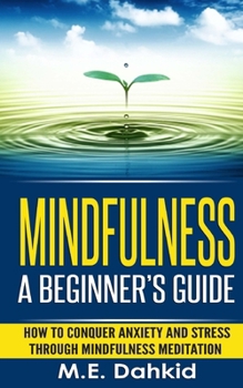 Paperback Mindfulness: A Beginner's Guide: How to Conquer Anxiety and Stress through Mindfulness Meditation Book