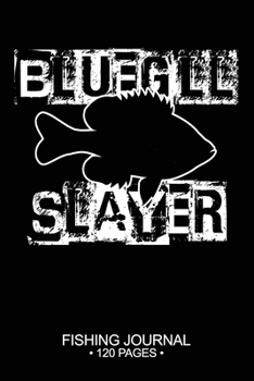 Bluegill Sunfish Slayer Fishing Journal 120 Pages: 6"x 9'' Time Management Notebook Bluegill Sunfish Fish-ing Freshwater Game Fly Composition Notes Day Planner Notepad Log-Book Paper Sheets School
